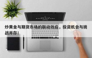 炒黄金与期货市场的联动效应，投资机会与挑战并存！