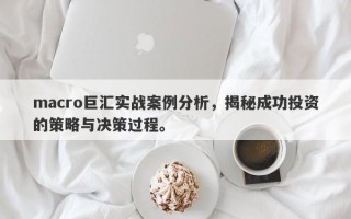 macro巨汇实战案例分析，揭秘成功投资的策略与决策过程。