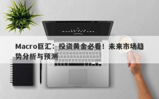 Macro巨汇：投资黄金必看！未来市场趋势分析与预测