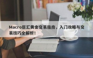 Macro巨汇黄金交易指南，入门攻略与交易技巧全解析！