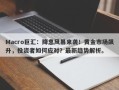 Macro巨汇：降息风暴来袭！黄金市场飙升，投资者如何应对？最新趋势解析。