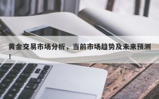 黄金交易市场分析，当前市场趋势及未来预测！