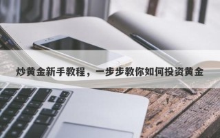 炒黄金新手教程，一步步教你如何投资黄金