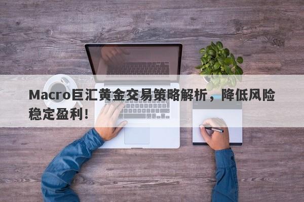 Macro巨汇黄金交易策略解析，降低风险稳定盈利！-第1张图片-Macro Global Markets巨汇
