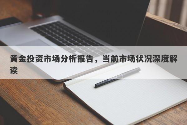 黄金投资市场分析报告，当前市场状况深度解读-第1张图片-Macro Global Markets巨汇
