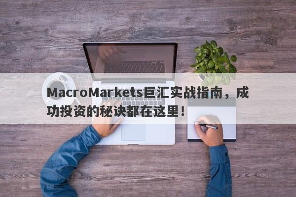 MacroMarkets巨汇实战指南，成功投资的秘诀都在这里！-第1张图片-Macro Global Markets巨汇