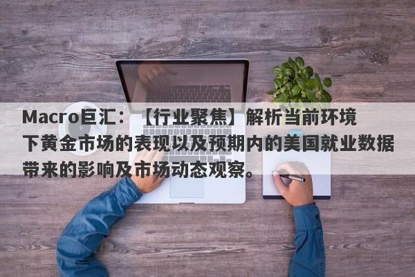 Macro巨汇：【行业聚焦】解析当前环境下黄金市场的表现以及预期内的美国就业数据带来的影响及市场动态观察。-第1张图片-Macro Global Markets巨汇